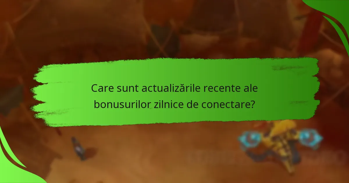 Care sunt actualizările recente ale bonusurilor zilnice de conectare?