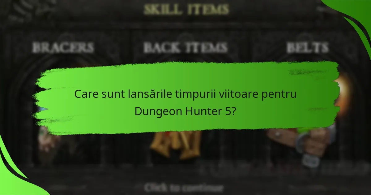 Care sunt lansările timpurii viitoare pentru Dungeon Hunter 5?
