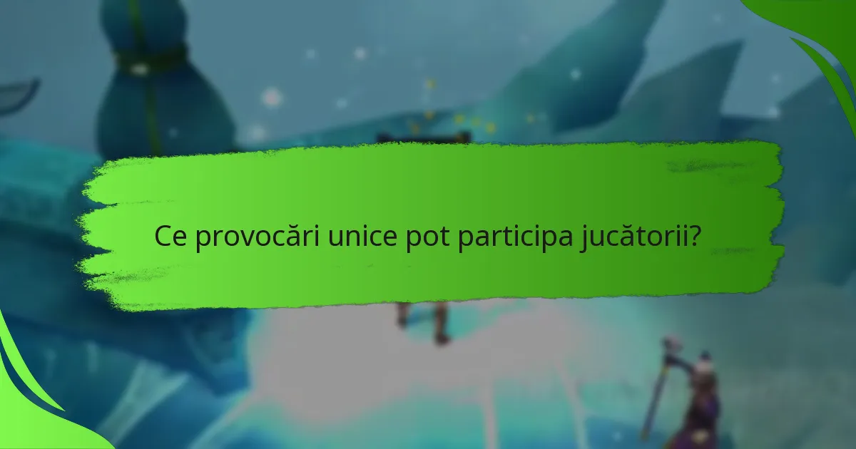 Ce provocări unice pot participa jucătorii?