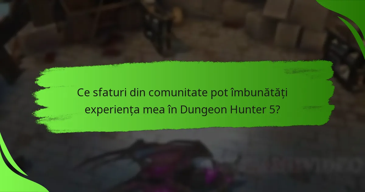 Ce sfaturi din comunitate pot îmbunătăți experiența mea în Dungeon Hunter 5?