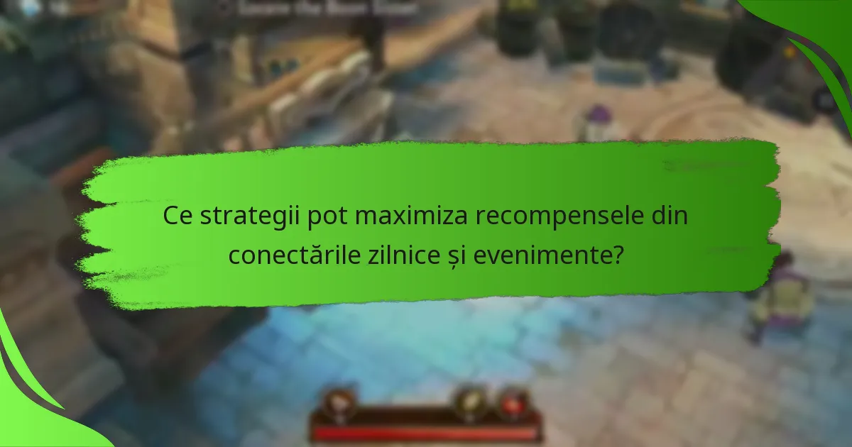 Ce strategii pot maximiza recompensele din conectările zilnice și evenimente?