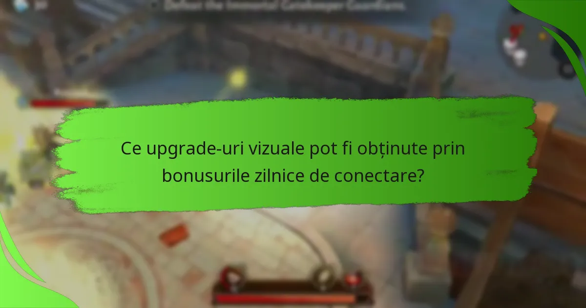 Ce upgrade-uri vizuale pot fi obținute prin bonusurile zilnice de conectare?