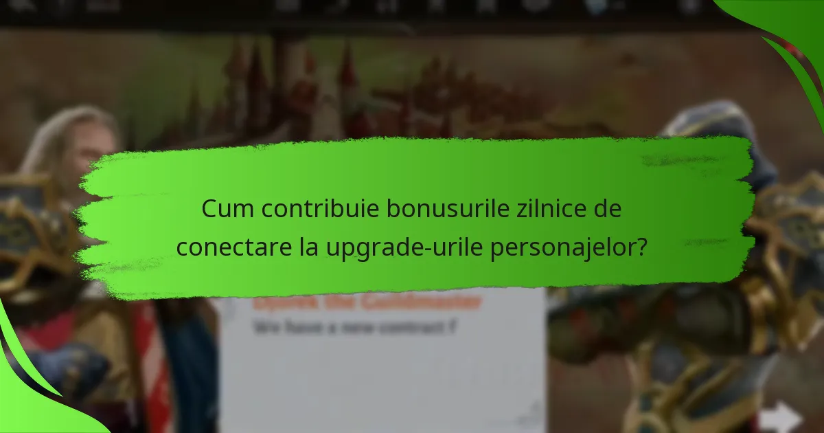 Cum contribuie bonusurile zilnice de conectare la upgrade-urile personajelor?