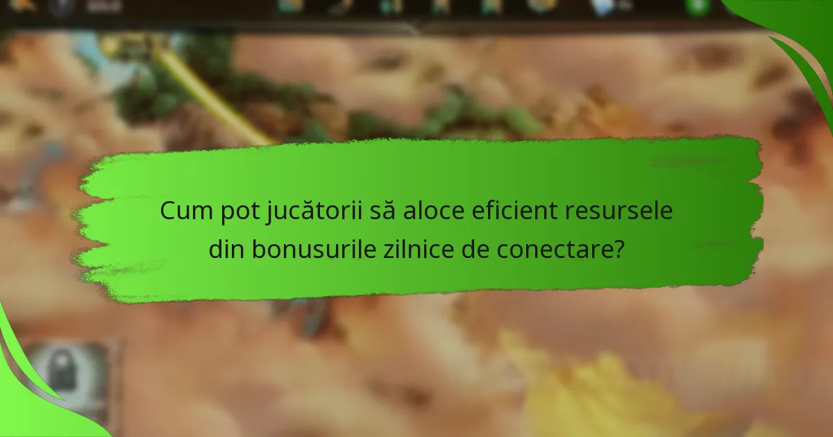 Cum pot jucătorii să aloce eficient resursele din bonusurile zilnice de conectare?