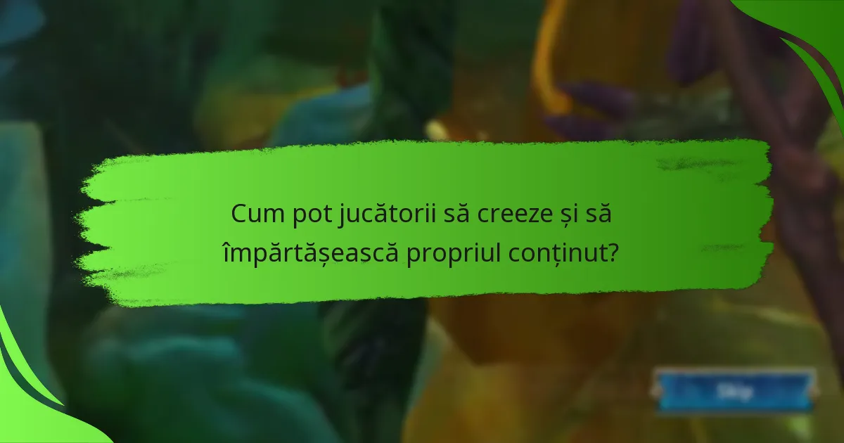 Cum pot jucătorii să creeze și să împărtășească propriul conținut?