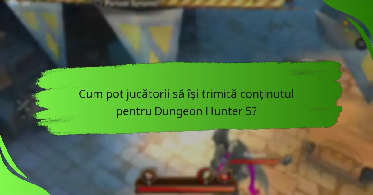 Cum pot jucătorii să își trimită conținutul pentru Dungeon Hunter 5?