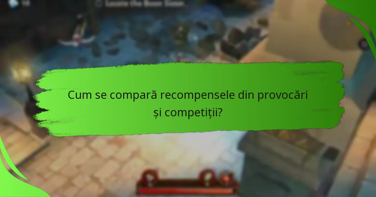 Cum se compară recompensele din provocări și competiții?